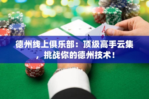 德州線上俱樂部：頂級(jí)高手云集，挑戰(zhàn)你的德州技術(shù)！