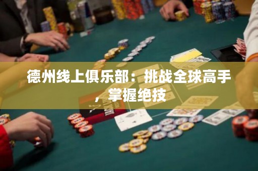 德州線上俱樂部：挑戰(zhàn)全球高手，掌握絕技