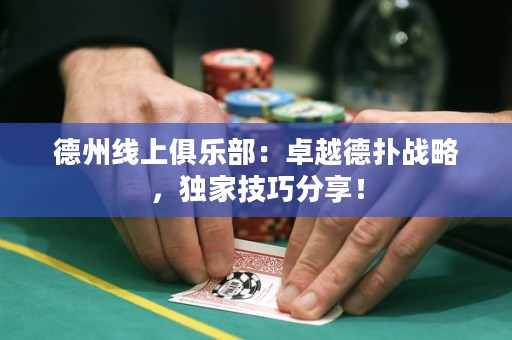 德州線上俱樂部：卓越德?lián)鋺?zhàn)略，獨家技巧分享！