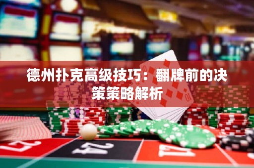 德州撲克高級(jí)技巧：翻牌前的決策策略解析