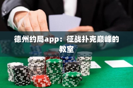 德州約局app：征戰(zhàn)撲克巔峰的教室
