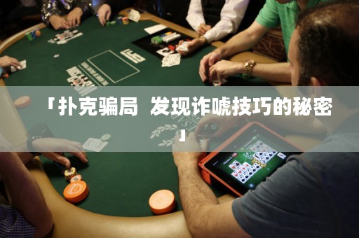 「撲克騙局  發(fā)現(xiàn)詐唬技巧的秘密」