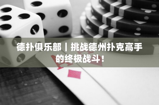 德?lián)渚銟凡浚魬?zhàn)德州撲克高手的終極戰(zhàn)斗！