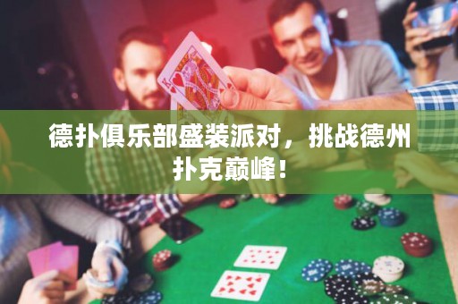 德?lián)渚銟凡渴⒀b派對，挑戰(zhàn)德州撲克巔峰！