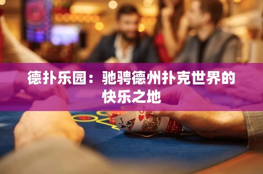 德?lián)錁穲@：馳騁德州撲克世界的快樂之地