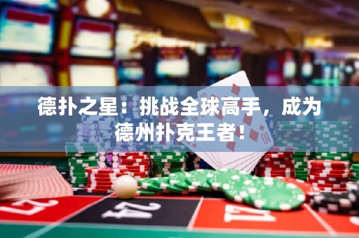 德?lián)渲牵禾魬?zhàn)全球高手，成為德州撲克王者！