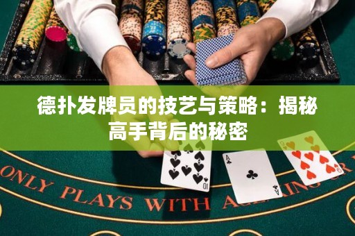 德?lián)浒l(fā)牌員的技藝與策略：揭秘高手背后的秘密