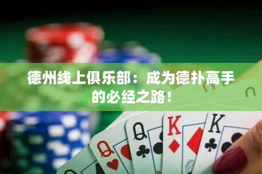 德州線(xiàn)上俱樂(lè)部：成為德?lián)涓呤值谋亟?jīng)之路！