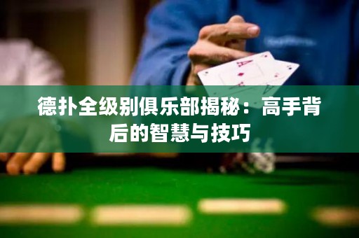 德?lián)淙?jí)別俱樂部揭秘：高手背后的智慧與技巧