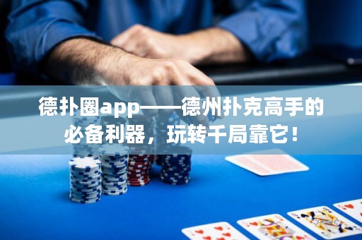 德?lián)淙pp——德州撲克高手的必備利器，玩轉(zhuǎn)千局靠它！