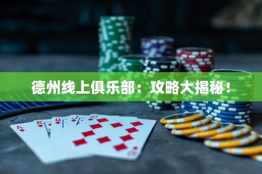 德州線上俱樂部：攻略大揭秘！