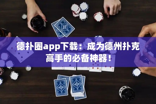 德?lián)淙pp下載：成為德州撲克高手的必備神器！