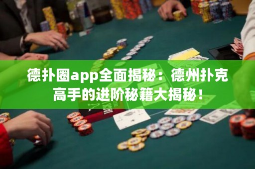 德?lián)淙pp全面揭秘：德州撲克高手的進(jìn)階秘籍大揭秘！