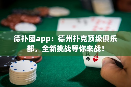 德?lián)淙pp：德州撲克頂級(jí)俱樂部，全新挑戰(zhàn)等你來(lái)戰(zhàn)！
