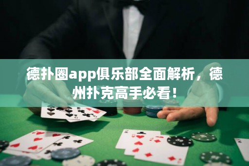 德?lián)淙pp俱樂部全面解析，德州撲克高手必看！