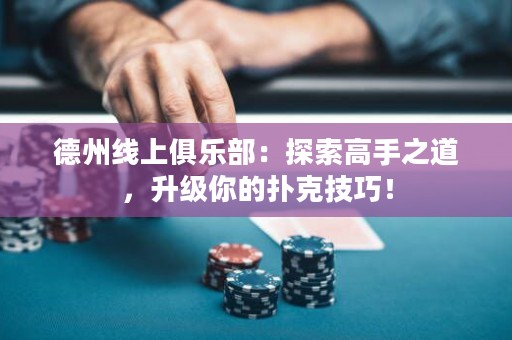 德州線上俱樂部：探索高手之道，升級你的撲克技巧！