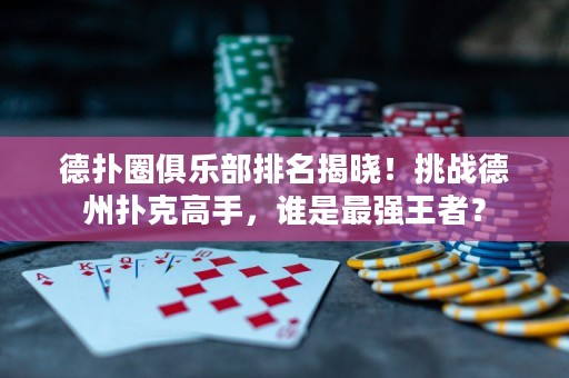 德?lián)淙銟凡颗琶視?！挑?zhàn)德州撲克高手，誰是最強(qiáng)王者？