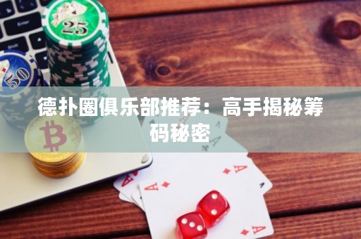 德?lián)淙銟?lè)部推薦：高手揭秘籌碼秘密