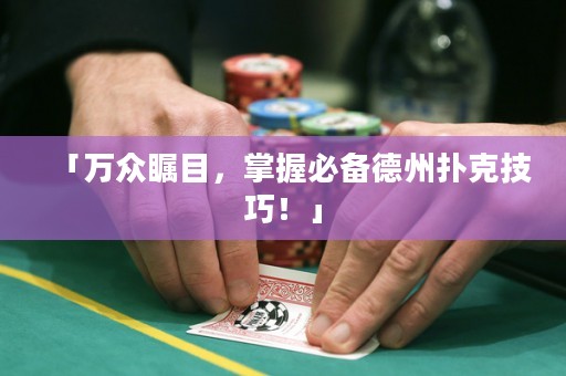 「萬(wàn)眾矚目，掌握必備德州撲克技巧！」