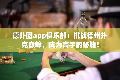 德?lián)淙pp俱樂(lè)部：挑戰(zhàn)德州撲克巔峰，成為高手的秘籍！