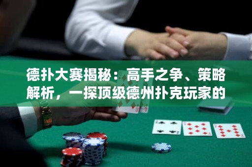 德?lián)浯筚惤颐兀焊呤种疇?、策略解析，一探頂級德州撲克玩家的殺手錦囊！