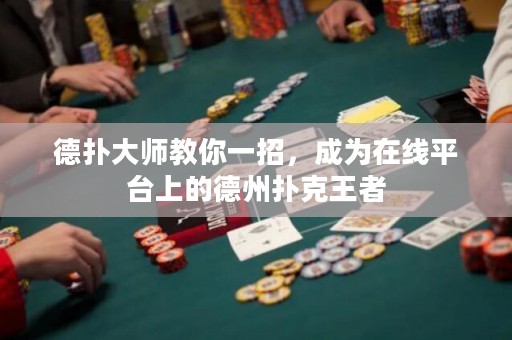 德?lián)浯髱熃棠阋徽校蔀樵诰€平臺上的德州撲克王者