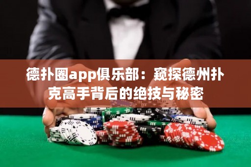 德?lián)淙pp俱樂部：窺探德州撲克高手背后的絕技與秘密