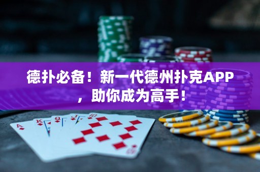 德?lián)浔貍?！新一代德州撲克APP，助你成為高手！