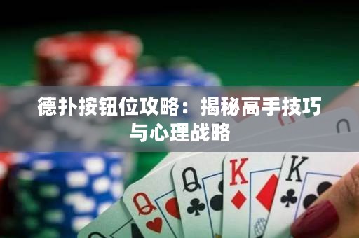 德?lián)浒粹o位攻略：揭秘高手技巧與心理戰(zhàn)略