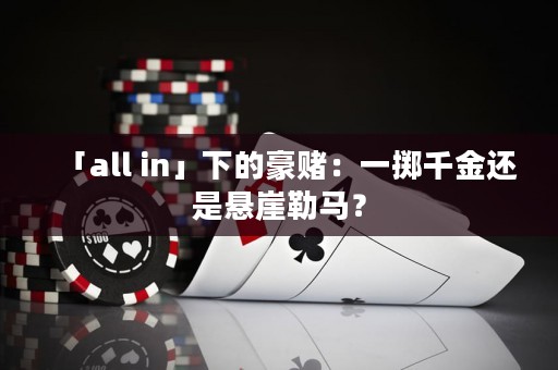 「all in」下的豪賭：一擲千金還是懸崖勒馬？