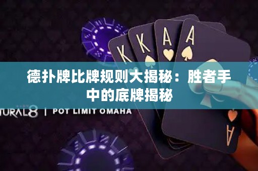 德?lián)渑票扰埔?guī)則大揭秘：勝者手中的底牌揭秘