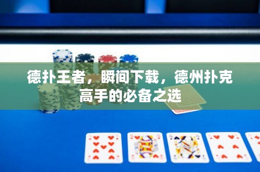 德撲王者，瞬間下載，德州撲克高手的必備之選