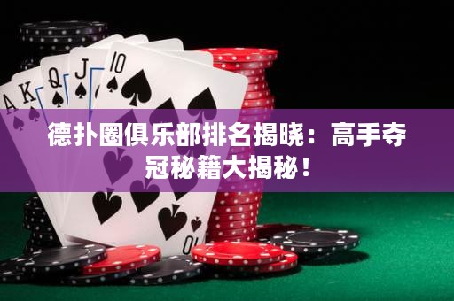 德撲圈俱樂部排名揭曉：高手奪冠秘籍大揭秘！