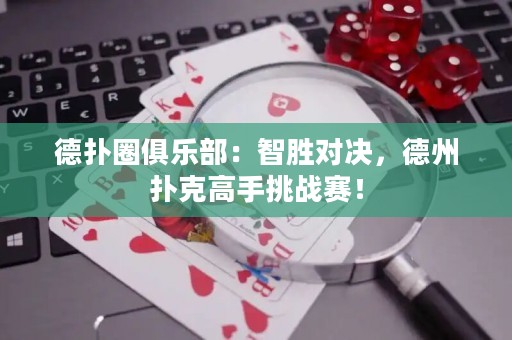 德?lián)淙銟凡浚褐莿賹Q，德州撲克高手挑戰(zhàn)賽！