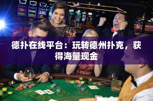 德?lián)湓诰€平臺：玩轉(zhuǎn)德州撲克，獲得海量現(xiàn)金