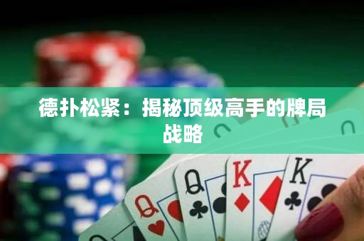 德?lián)渌删o：揭秘頂級高手的牌局戰(zhàn)略