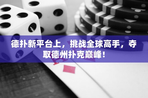 德?lián)湫缕脚_上，挑戰(zhàn)全球高手，奪取德州撲克巔峰！