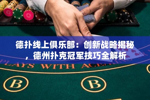 德?lián)渚€上俱樂部：創(chuàng)新戰(zhàn)略揭秘，德州撲克冠軍技巧全解析