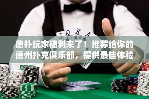 德?lián)渫婕腋＠麃砹耍⊥扑]給你的德州撲克俱樂部，提供最佳體驗和超高回報！