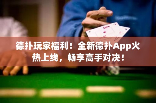 德?lián)渫婕腋＠?！全新德?lián)銩pp火熱上線(xiàn)，暢享高手對(duì)決！