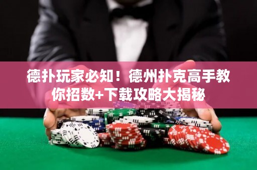 德?lián)渫婕冶刂?！德州撲克高手教你招?shù)+下載攻略大揭秘