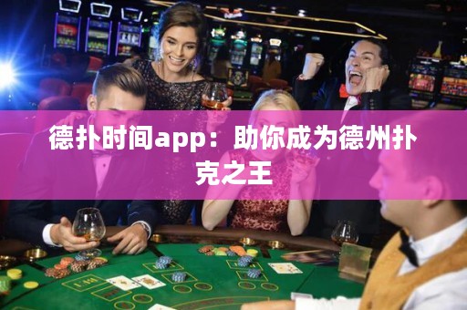 德?lián)鋾r(shí)間app：助你成為德州撲克之王