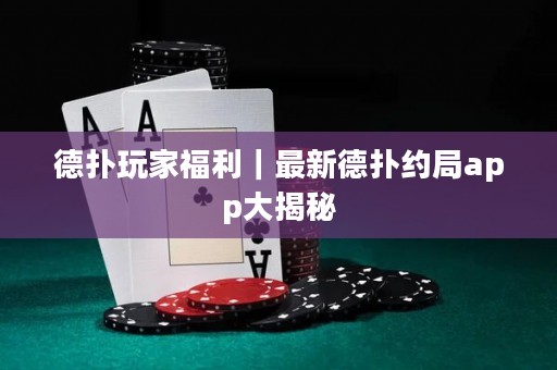德?lián)渫婕腋＠钚碌聯(lián)浼s局app大揭秘
