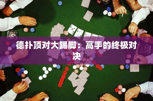 德?lián)漤攲Υ筇吣_：高手的終極對決