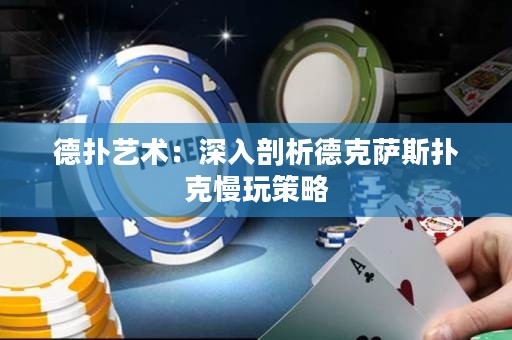 德?lián)渌囆g(shù)：深入剖析德克薩斯撲克慢玩策略