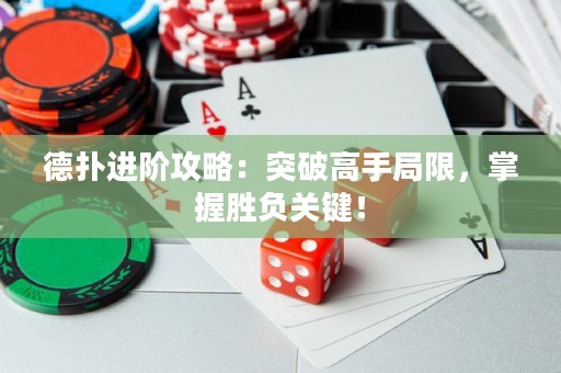 德?lián)溥M(jìn)階攻略：突破高手局限，掌握勝負(fù)關(guān)鍵！
