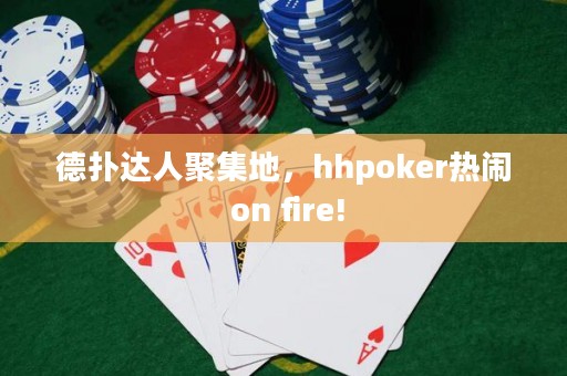 德?lián)溥_(dá)人聚集地，hhpoker熱鬧 on fire!