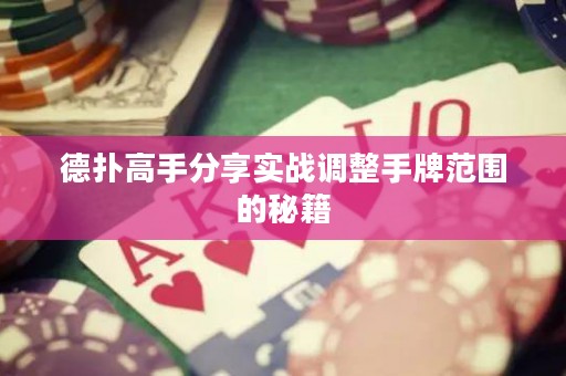 德?lián)涓呤址窒韺?shí)戰(zhàn)調(diào)整手牌范圍的秘籍