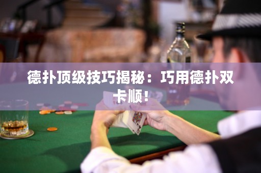 德?lián)漤敿?jí)技巧揭秘：巧用德?lián)潆p卡順！
