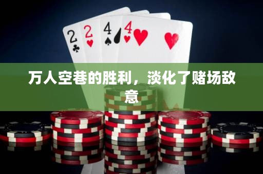 萬人空巷的勝利，淡化了賭場敵意